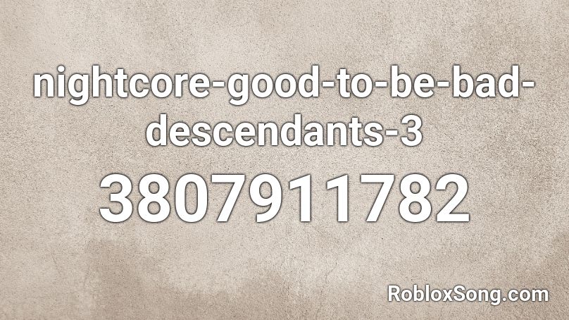 nightcore-good-to-be-bad-descendants-3  Roblox ID