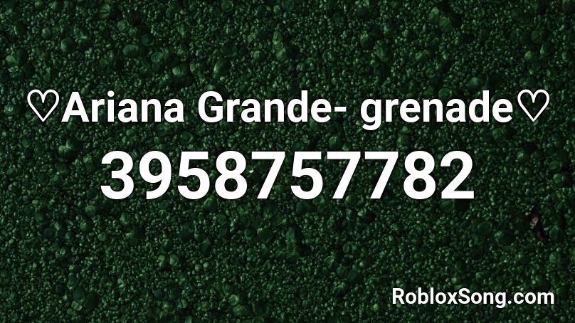 ♡Ariana Grande- grenade♡ Roblox ID