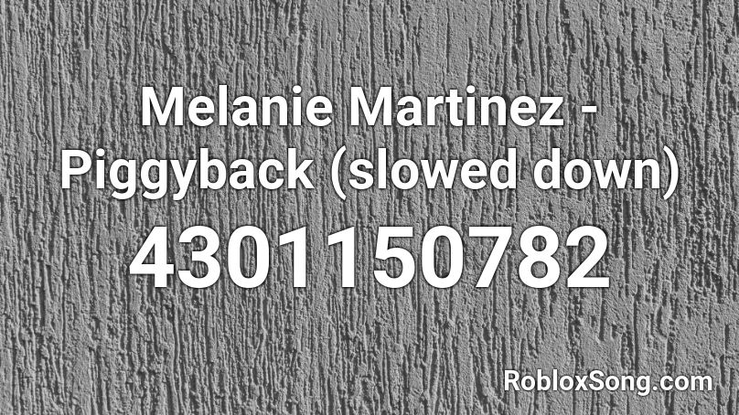 Melanie Martinez - Piggyback (slowed down) Roblox ID