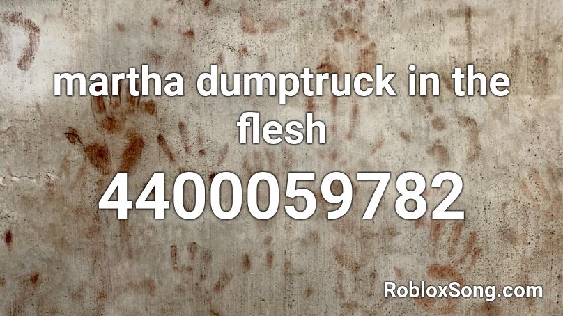 martha dumptruck in the flesh Roblox ID