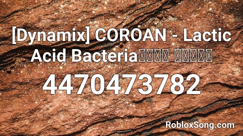 [Dynamix] COROAN - Lactic Acid Bacteria【音源】 【高音質】 Roblox ID
