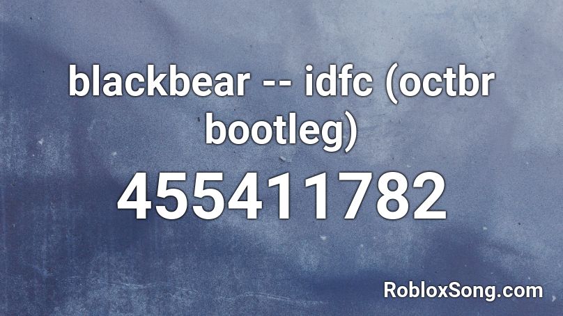 blackbear -- idfc (octbr bootleg) Roblox ID