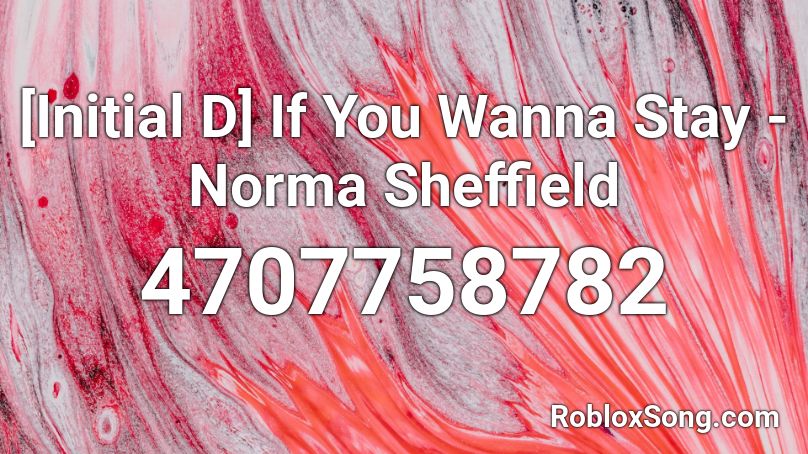 Initial D If You Wanna Stay Norma Sheffield Roblox Id Roblox Music Codes 