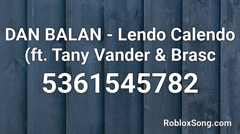 DAN BALAN - Lendo Calendo (ft. Tany Vander & Brasc Roblox ID