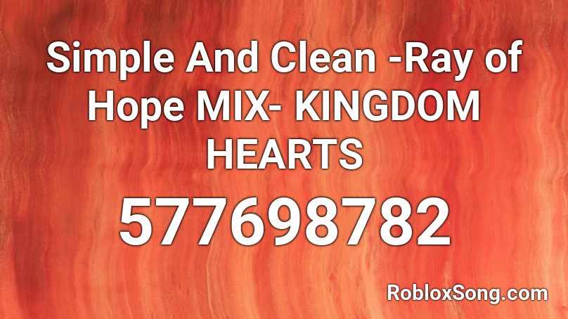 Simple And Clean -Ray of Hope MIX- KINGDOM HEARTS  Roblox ID