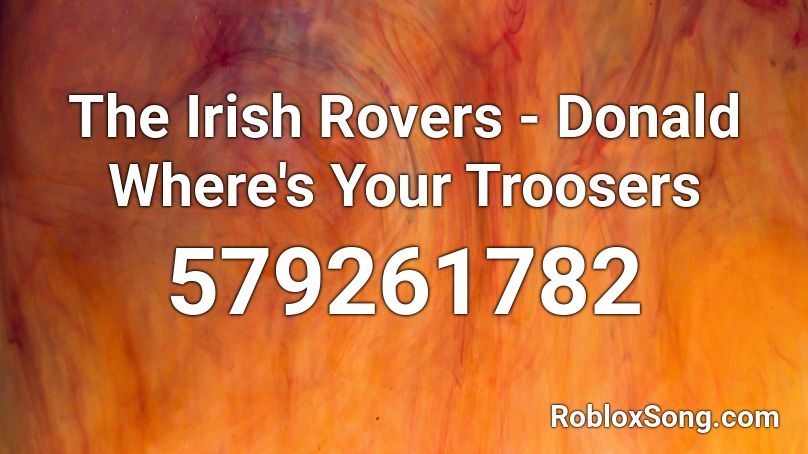 The Irish Rovers - Donald Where's Your Troosers Roblox ID