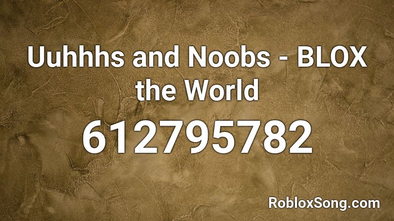 Uuhhhs and Noobs - BLOX the World Roblox ID