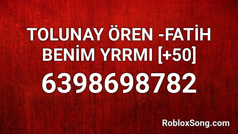 TOLUNAY ÖREN -FATİH BENİM YRRMI [+50] Roblox ID