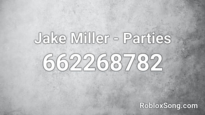 Jake Miller - Parties  Roblox ID