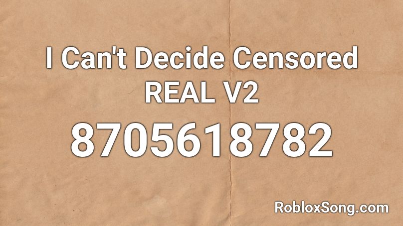 I Can't Decide Censored REAL V2 Roblox ID