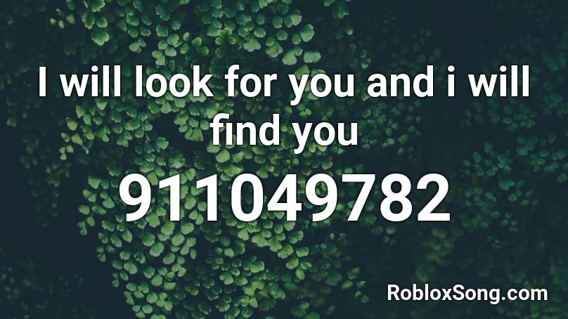 I will look for you and i will find you Roblox ID