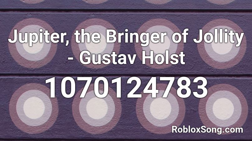 Jupiter, the Bringer of Jollity - Gustav Holst Roblox ID