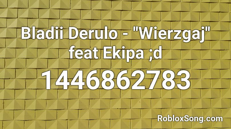 Bladii Derulo -  ''Wierzgaj'' feat  Ekipa ;d Roblox ID