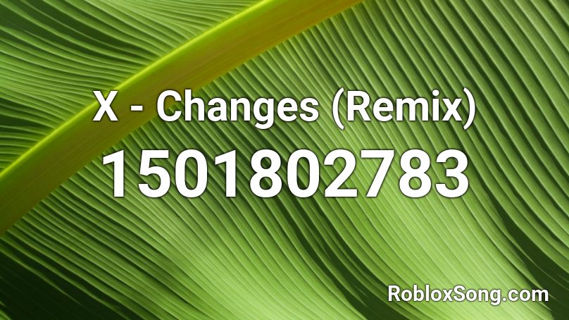 X - Changes (Remix) Roblox ID