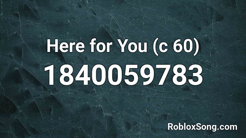 Here for You (c 60) Roblox ID