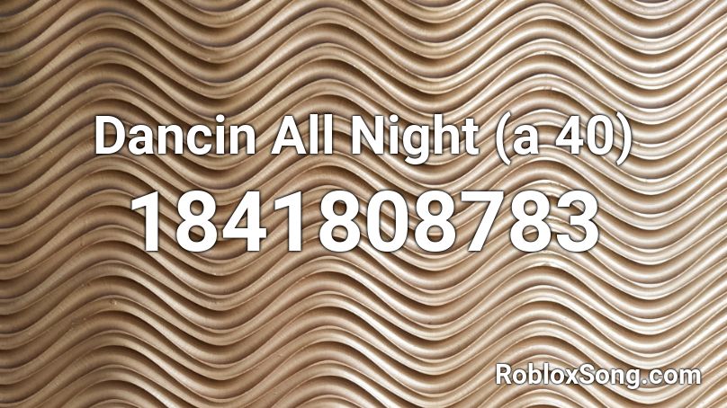 Dancin All Night (a 40) Roblox ID