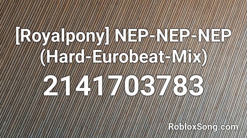 [Royalpony] NEP-NEP-NEP (Hard-Eurobeat-Mix) Roblox ID