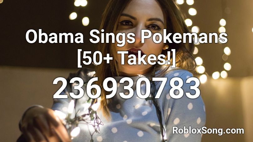 Obama Sings Pokemans [50+ Takes!] Roblox ID