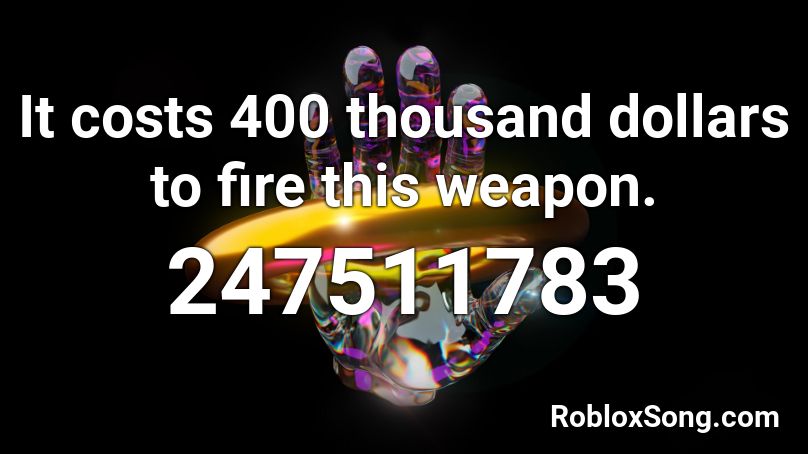 It costs 400 thousand dollars to fire this weapon. Roblox ID