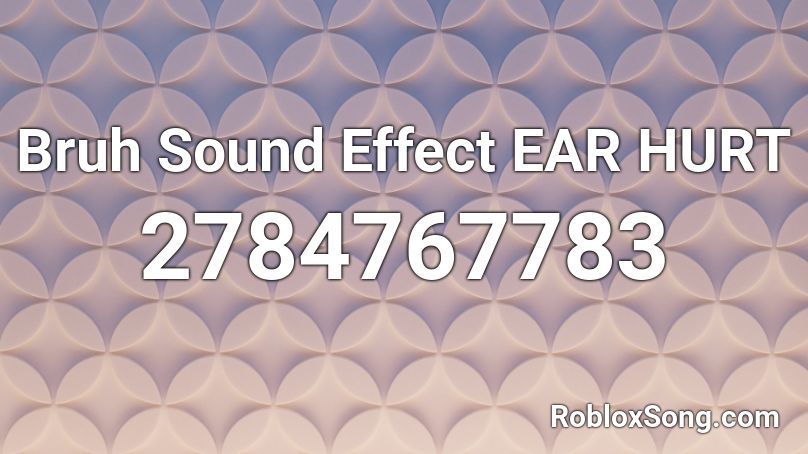 Bruh Sound Effect EAR HURT Roblox ID