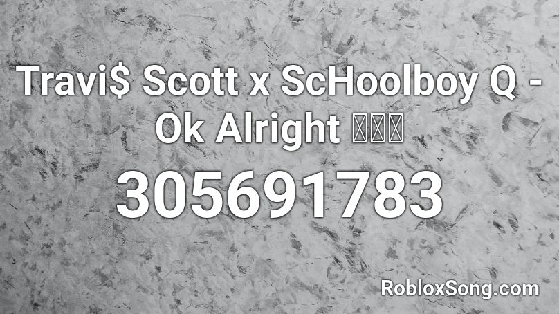 Travi$ Scott x ScHoolboy Q - Ok Alright 🔥🔥💯 Roblox ID