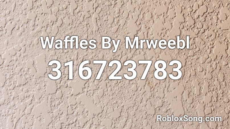 Waffles By Mrweebl Roblox Id Roblox Music Codes - roblox waffle song id