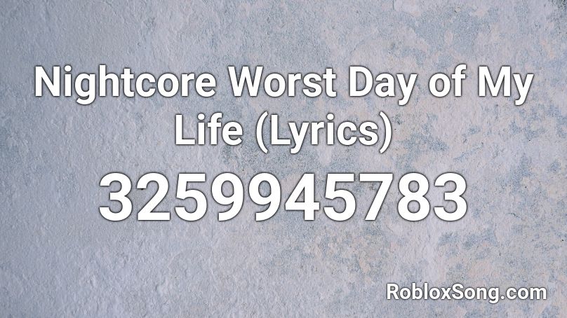 Nightcore Worst Day of My Life Roblox ID