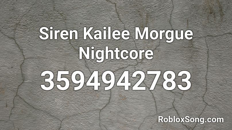 Siren Kailee Morgue Nightcore Roblox ID