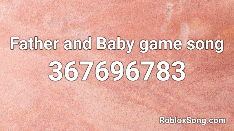 Father and Baby game song Roblox ID Roblox music codes