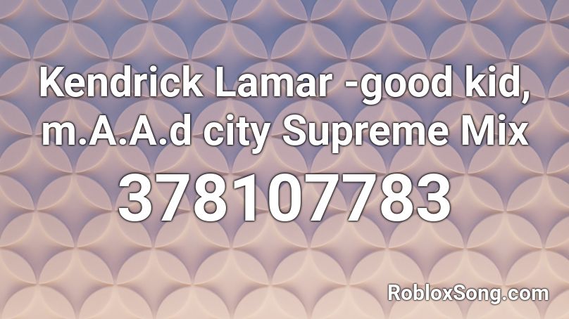 Kendrick Lamar -good kid, m.A.A.d city Supreme Mix Roblox ID