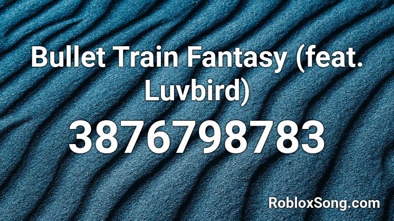 Bullet Train Fantasy Feat Luvbird Roblox Id Roblox Music Codes - bullet train roblox