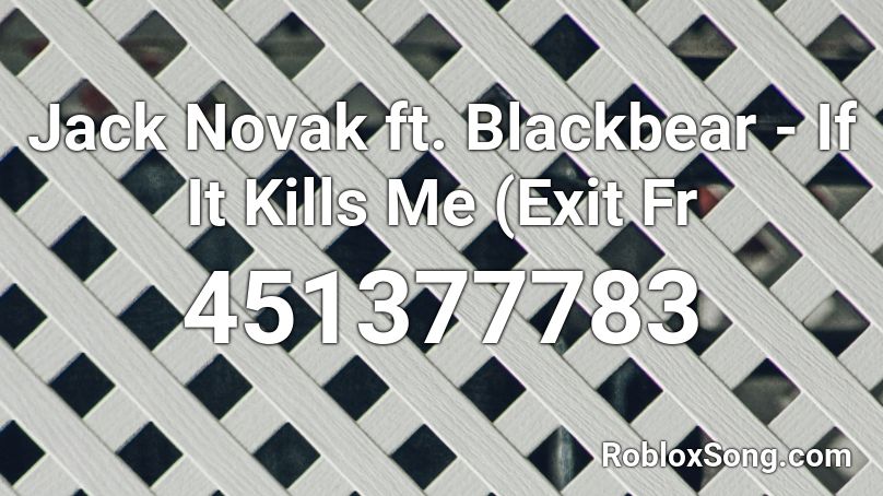 Jack Novak ft. Blackbear - If It Kills Me (Exit Fr Roblox ID