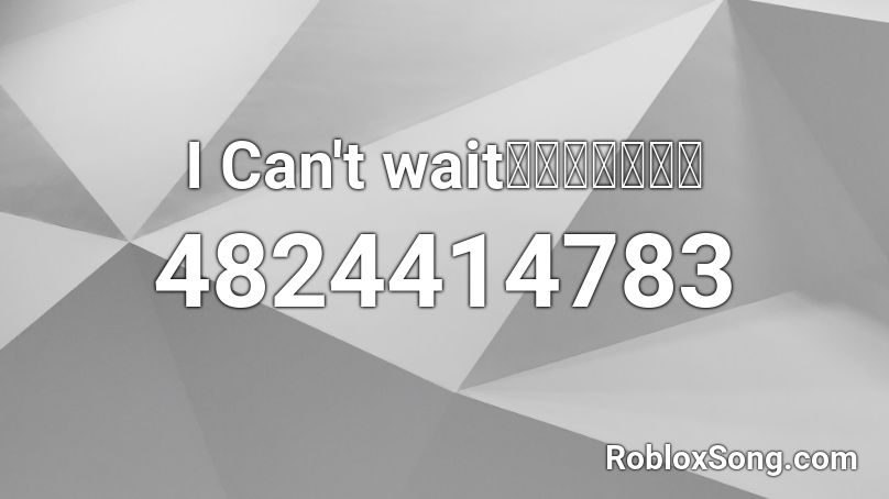 I Can't wait（あくしろよ） Roblox ID