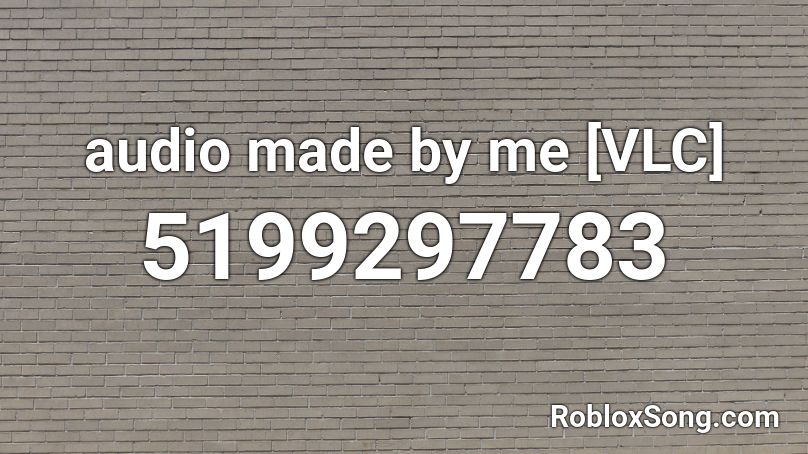 audio made by me [VLC] Roblox ID