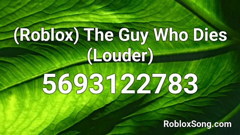 (Roblox) The Guy Who Dies (Louder) Roblox ID