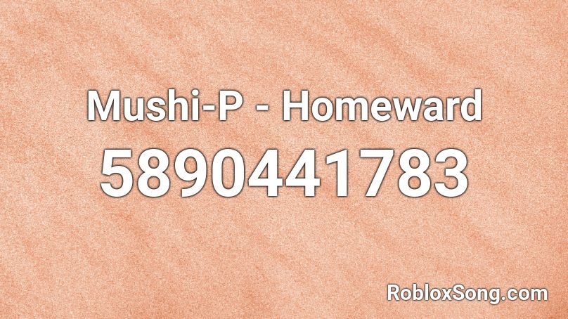 Mushi-P - Homeward Roblox ID