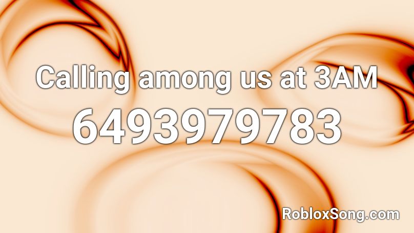 Calling Among Us At 3am Roblox Id Roblox Music Codes - 3am roblox id