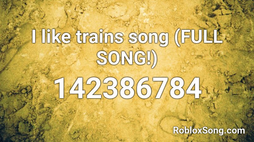 I like trains song (FULL SONG!) Roblox ID