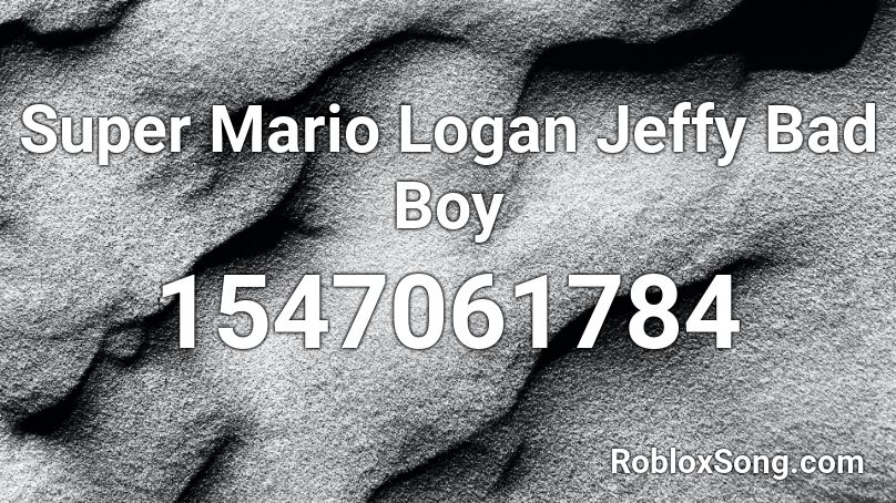 Super Mario Logan Jeffy Bad Boy Roblox ID