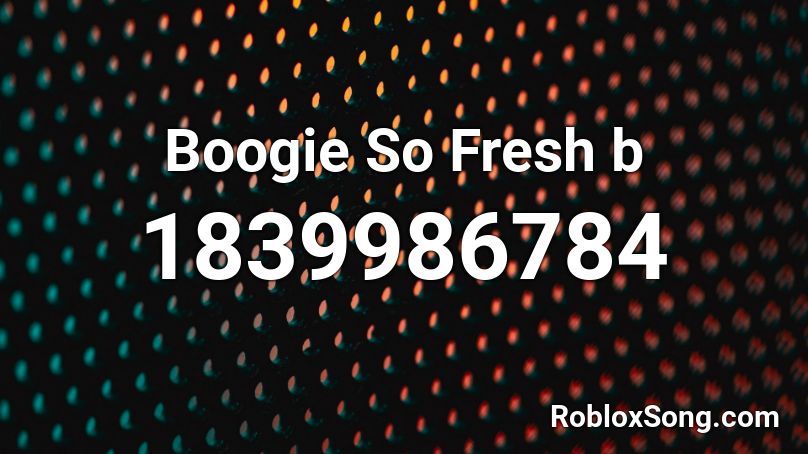 Boogie So Fresh b Roblox ID