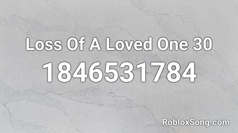 Loss Of A Loved One 30 Roblox ID