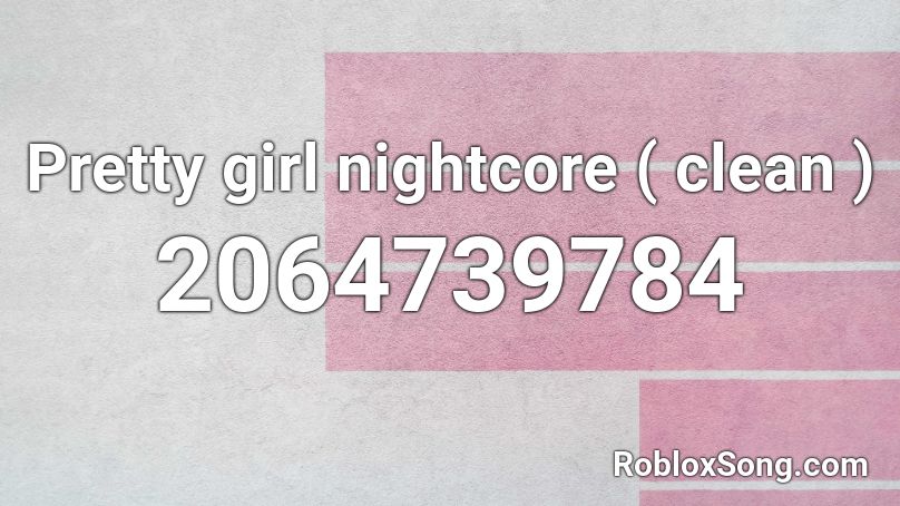 Pretty girl nightcore ( clean ) Roblox ID
