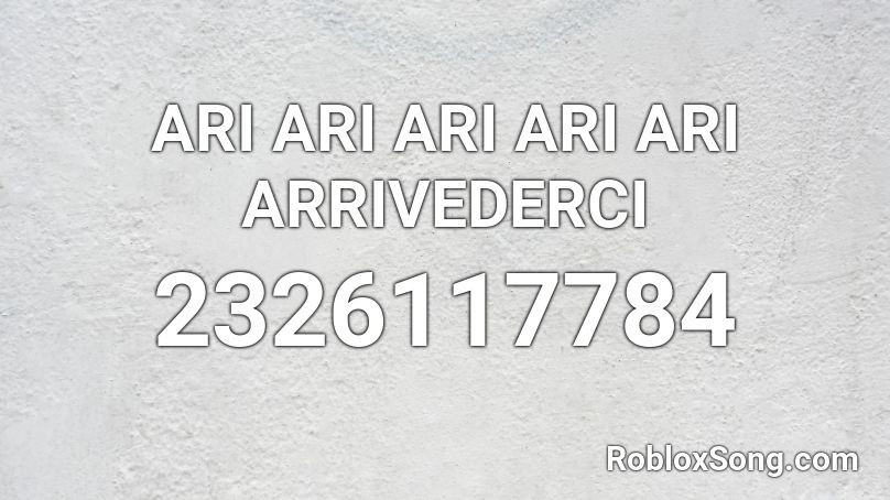 Ari Ari Ari Ari Ari Arrivederci Roblox Id Roblox Music Codes - roblox song id for ari