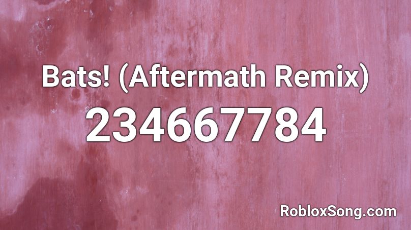 Bats! (Aftermath Remix) Roblox ID