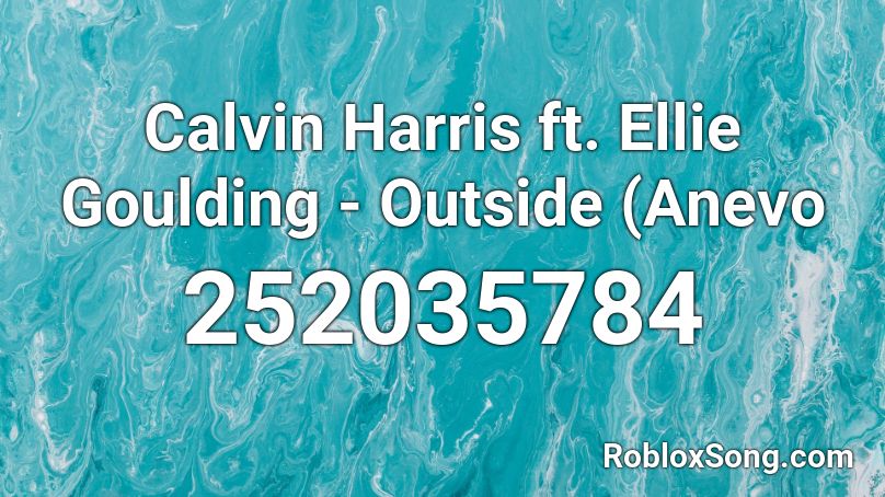 Calvin Harris Ft Ellie Goulding Outside Anevo Roblox Id Roblox Music Codes - outside today roblox id