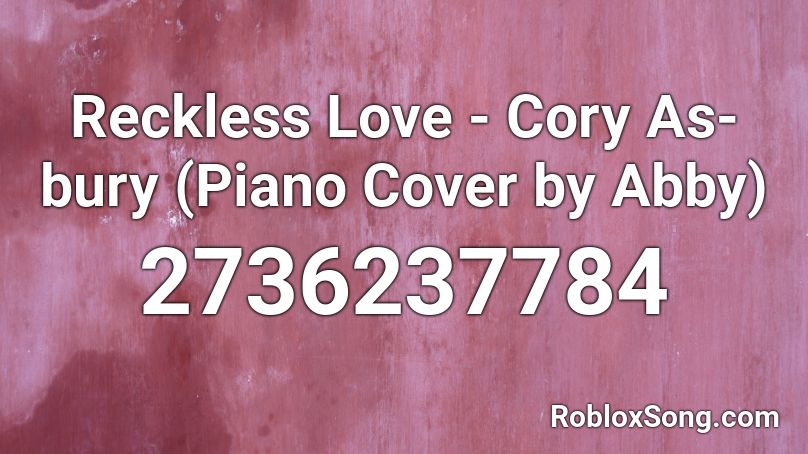 Reckless Love - Cory As-bury (Piano Cover by Abby) Roblox ID