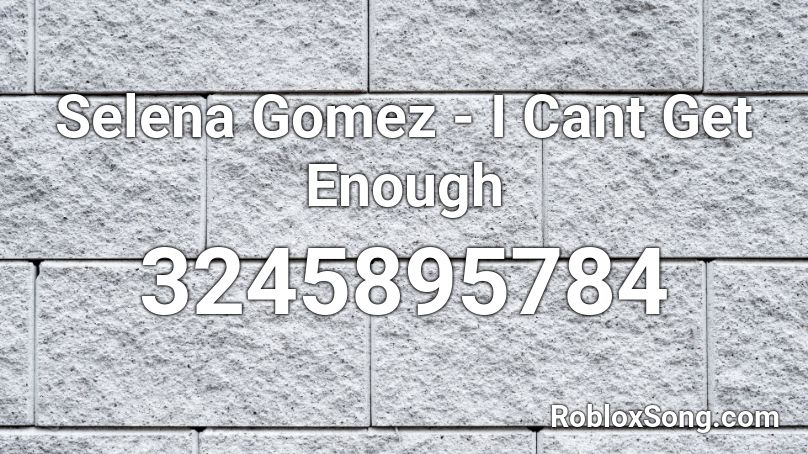 Selena Gomez - I Cant Get Enough Roblox ID