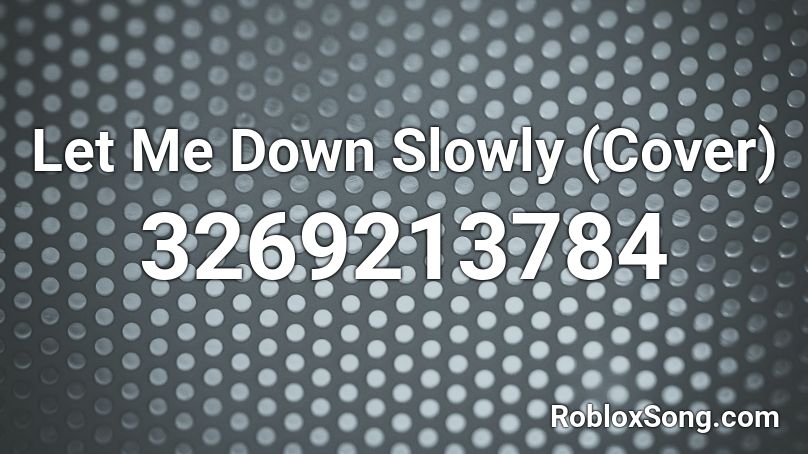 Let Me Down Slowly (Cover) Roblox ID