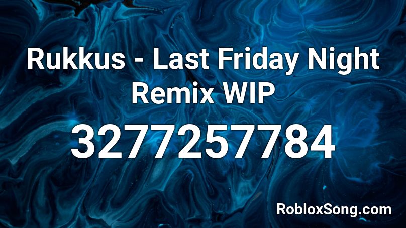 Rukkus - Last Friday Night Remix WIP Roblox ID