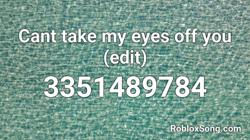 Cant Take My Eyes Off You (edit) Roblox ID - Roblox Music Codes